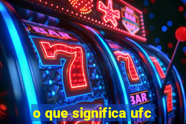 o que significa ufc